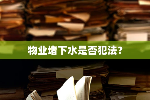 物业堵下水是否犯法？